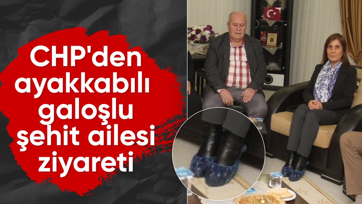 CHP’li Oya Tekin’in galoşlu şehit ailesi ziyareti tepki topladı